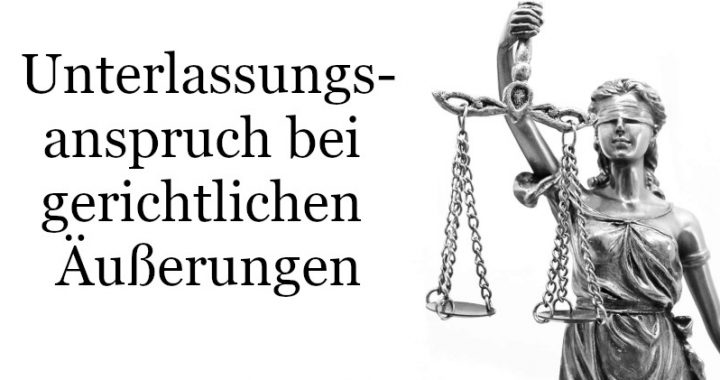 Kein Unterlassungsanspruch bei gerichtlichen Äußerungen